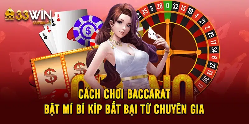 Cách Chơi Baccarat - Bật mí Bí Kíp Bất Bại Từ Chuyên Gia