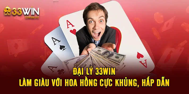 Đại Lý 33win - Làm Giàu Với Hoa Hồng Cực Khủng, Hấp Dẫn 