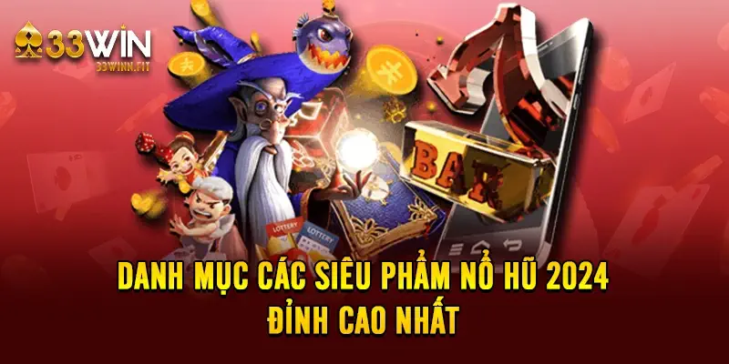 Danh mục các siêu phẩm nổ hũ 2024 đỉnh cao nhất