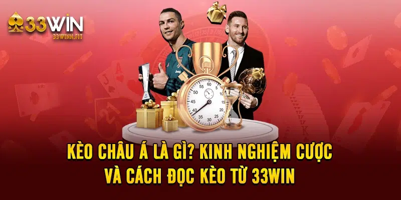 Kèo Châu Á Là Gì? Kinh Nghiệm Cược Và Cách Đọc Kèo Từ 33WIN