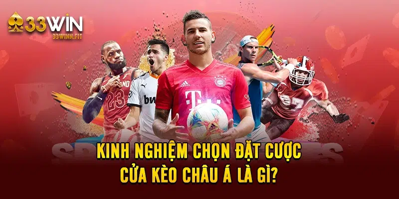 Kinh nghiệm chọn đặt cược cửa kèo châu Á là gì?