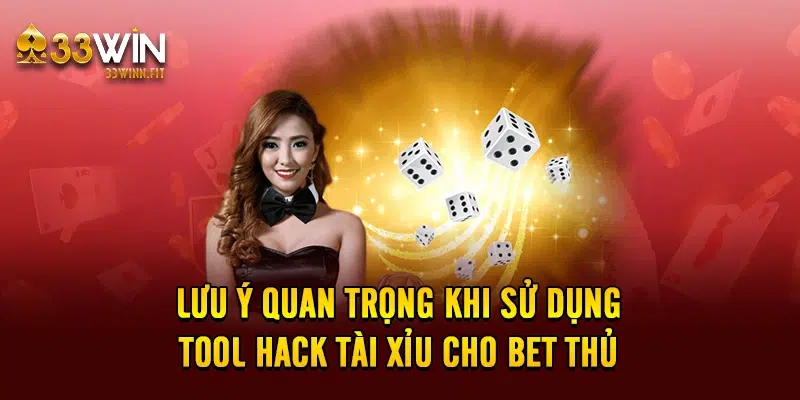 Lưu ý quan trọng khi sử dụng tool hack tài xỉu cho bet thủ 