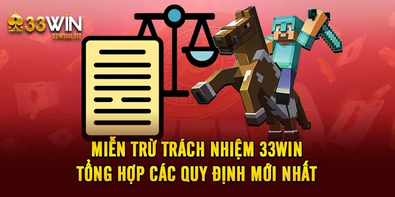 Miễn Trừ Trách Nhiệm 33win - Tổng Hợp Các Quy Định Mới Nhất 