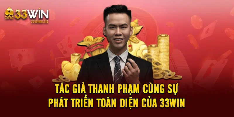 Tác Giả Thanh Phạm Cùng Sự Phát Triển Toàn Diện Của 33win 