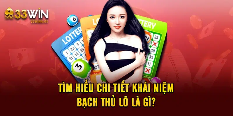 Tìm hiểu chi tiết khái niệm bạch thủ lô là gì? 