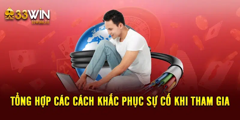 Tổng hợp các cách khắc phục sự cố khi tham gia 