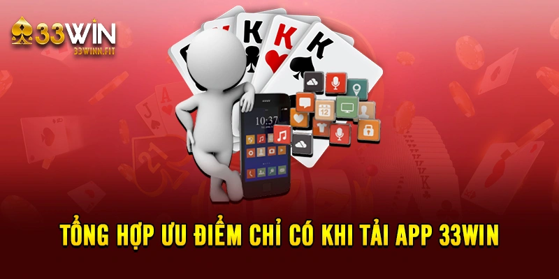 Tổng hợp ưu điểm chỉ có khi tải app 33win 