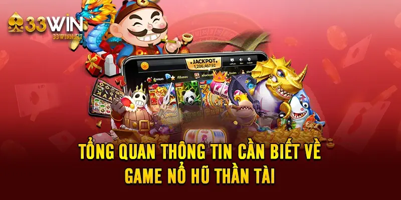 Tổng quan thông tin cần biết về game nổ hũ thần tài 