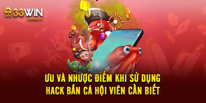 Ưu và nhược điểm khi sử dụng hack bắn cá hội viên cần biết 