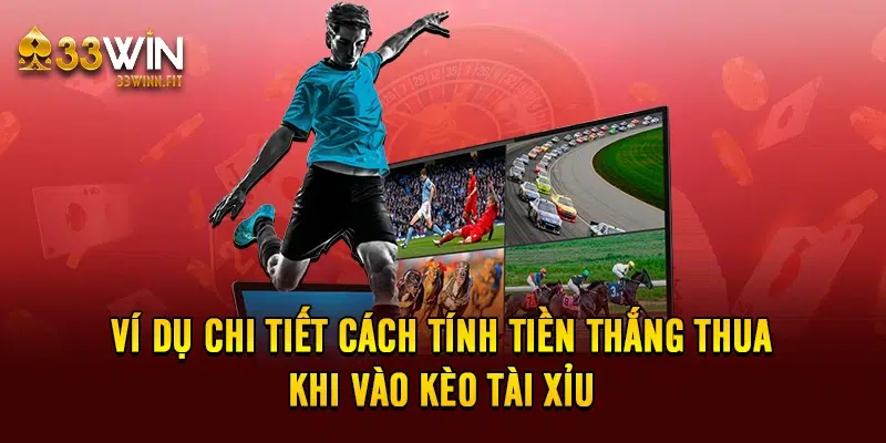 Ví dụ chi tiết cách tính tiền thắng thua khi vào kèo tài xỉu 